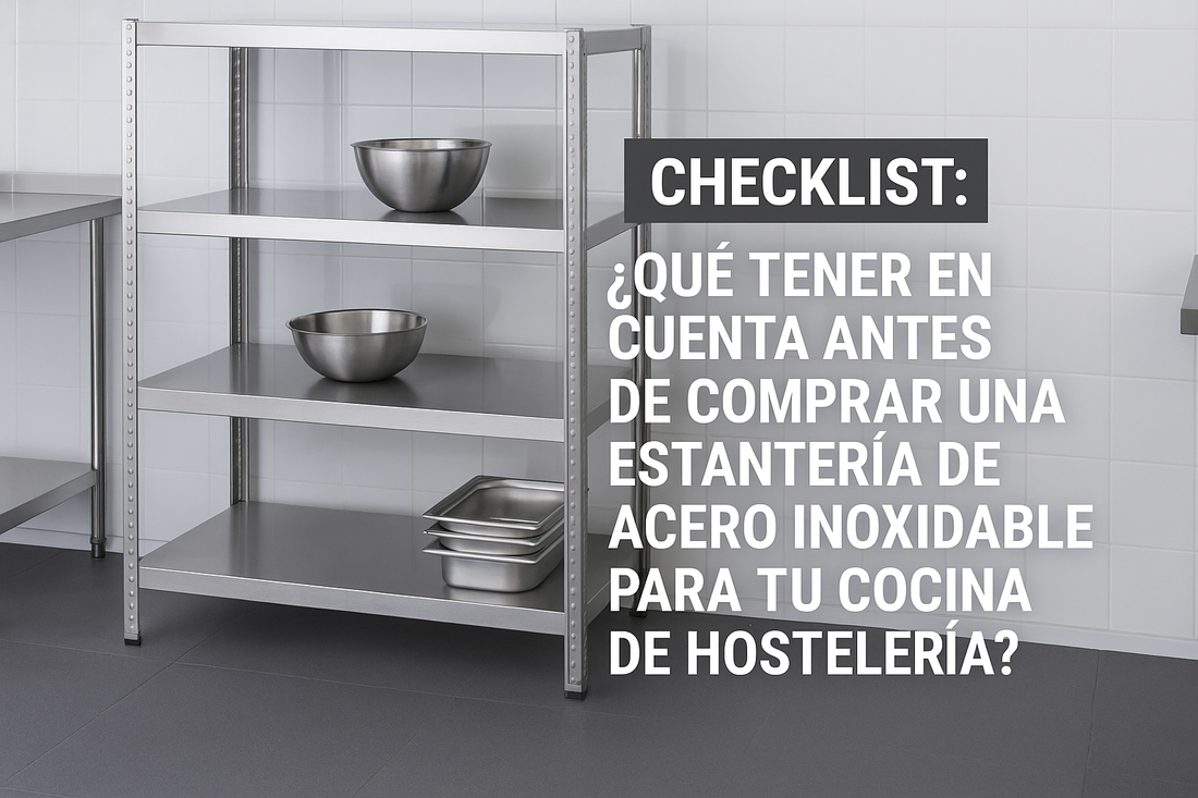 Checklist: ¿Qué tener en cuenta antes de comprar una estantería de acero inoxidable para tu cocina de hostelería?
